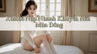 xoso66 nạp nhanh khuyến mãi mùa đông