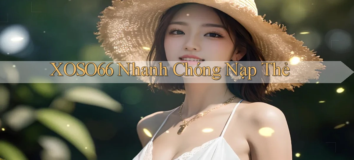 xoso66 nhanh chóng nạp thẻ