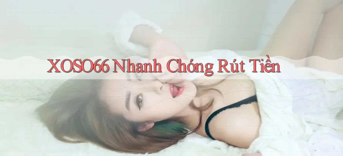 xoso66 nhanh chóng rút tiền