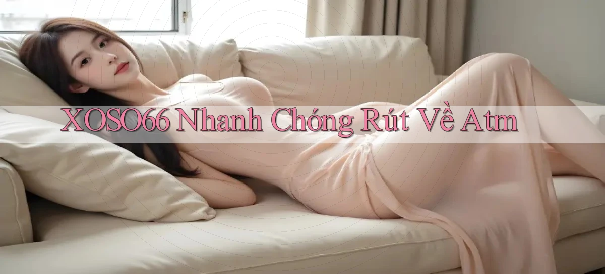 xoso66 nhanh chóng rút về atm