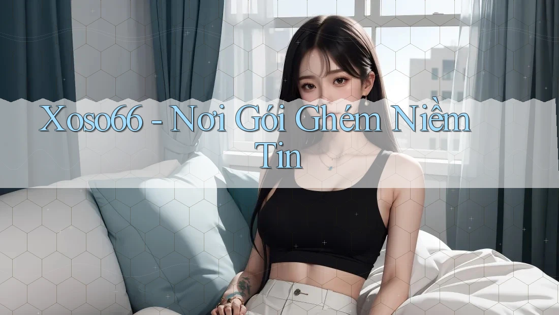 Xoso66 - Nơi Gói Ghém Niềm Tin Xoso66 - Nơi Gói Ghém Niềm Tin