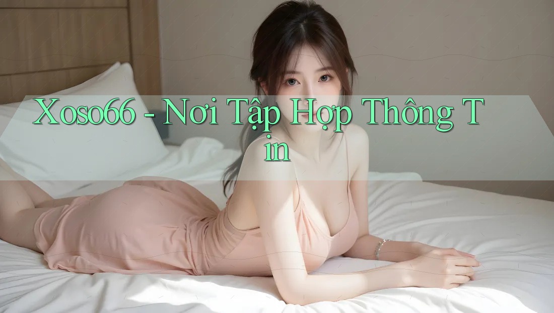 Xoso66 - Nơi Tập Hợp Thông Tin