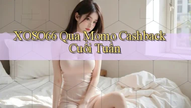 xoso66 qua momo cashback cuối tuần