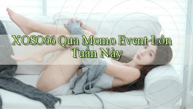 xoso66 qua momo event lớn tuần này