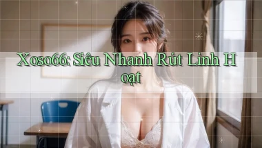 xoso66 siêu nhanh rút linh hoạt