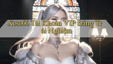 xoso66 tài khoản vip đáng trải nghiệm