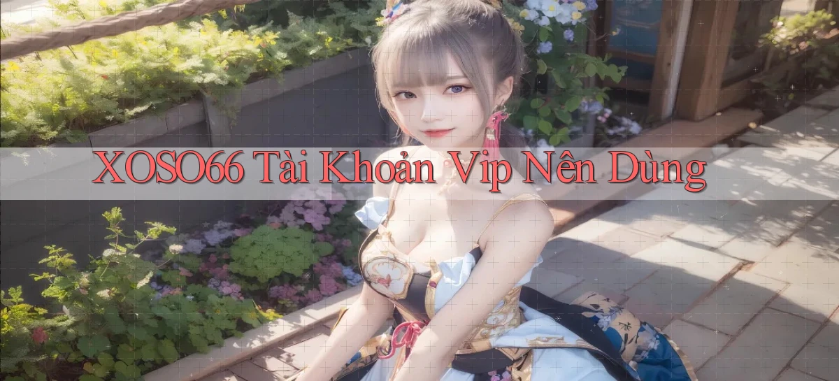 xoso66 tài khoản vip nên dùng