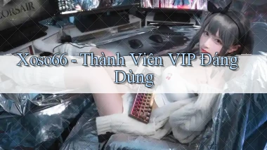 xoso66 thành viên vip đáng dùng