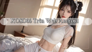 xoso66 trên web android