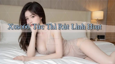 xoso66 tức thì rút linh hoạt