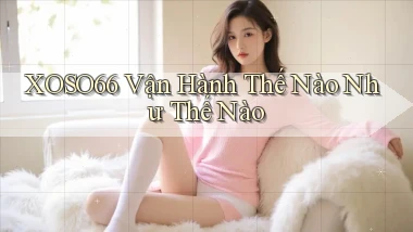 xoso66 vận hành thế nào như thế nào