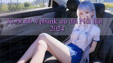 xoso66 vpbank ưu đãi nổi bật 2024