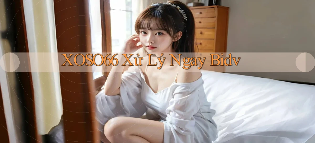 xoso66 xử lý ngay bidv