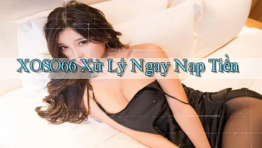 xoso66 xử lý ngay nạp tiền