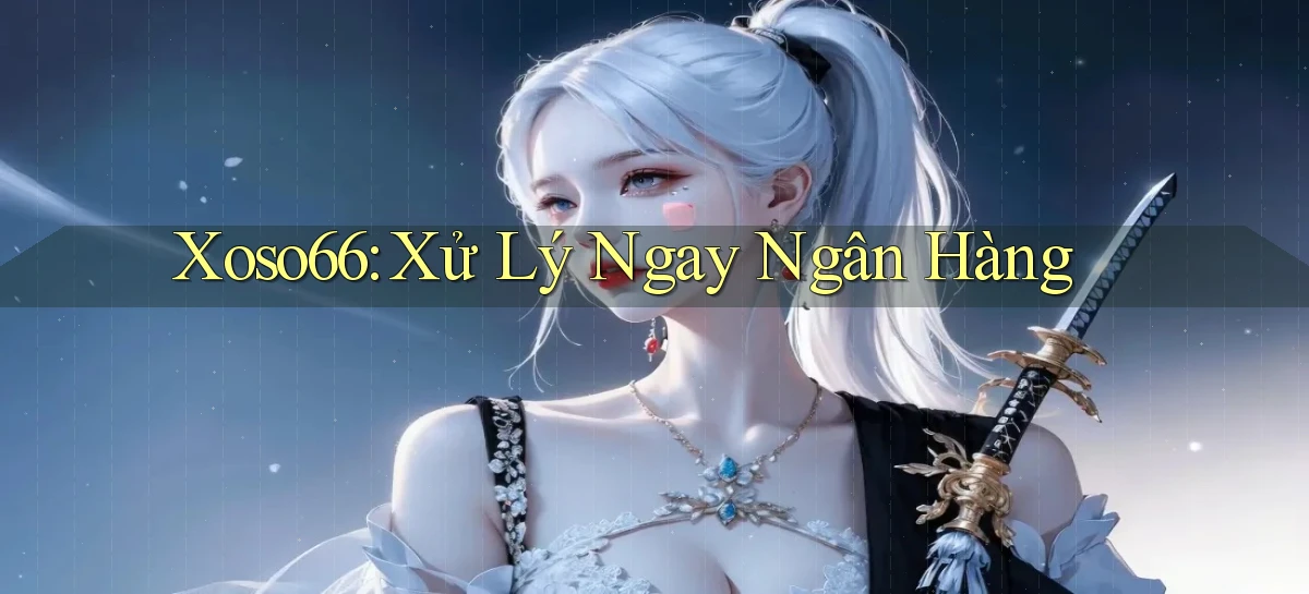 xoso66 xử lý ngay ngân hàng