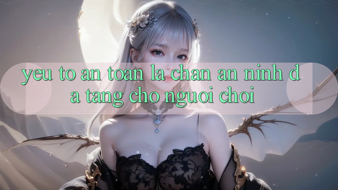 Yếu Tố “An Toàn” - Lá Chắn An ninh Đa Tầng Cho Người chơi