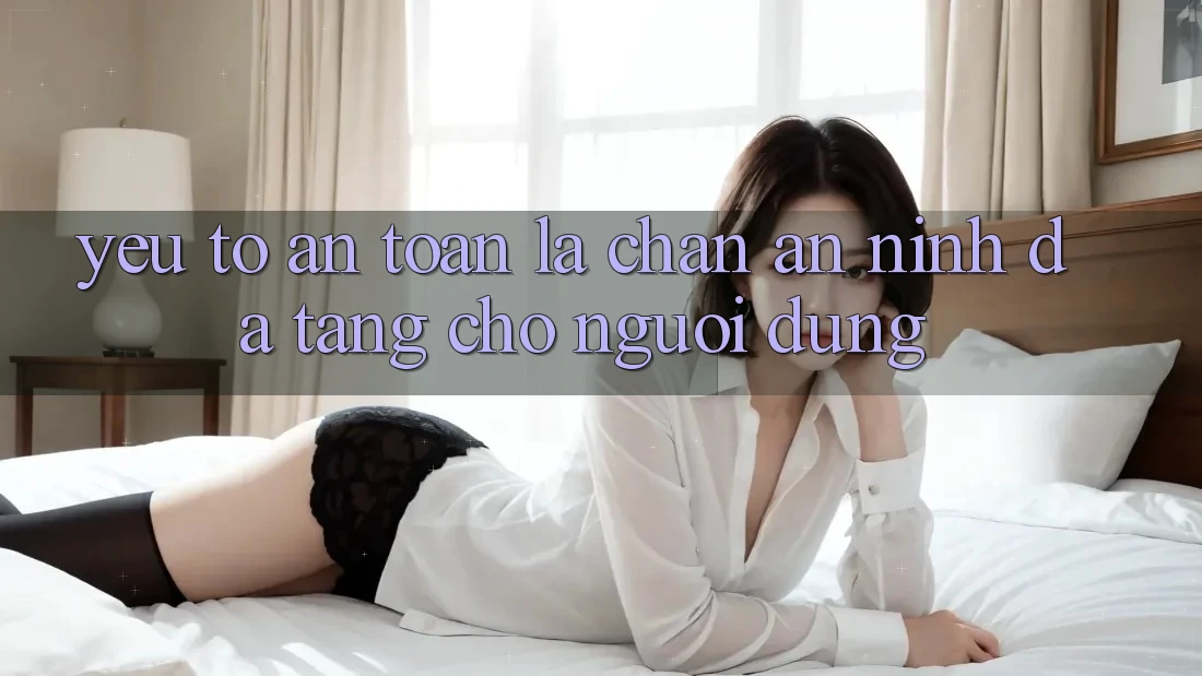Yếu Tố “An Toàn” - Lá Chắn An ninh Đa Tầng Cho Người Dùng Yếu Tố “An Toàn” - Lá Chắn An ninh Đa Tầng Cho Người Dùng