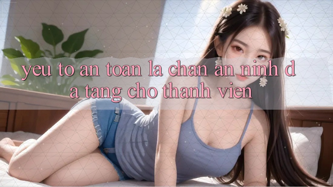 Yếu Tố “An Toàn” - Lá Chắn An ninh Đa Tầng Cho Thành viên Yếu Tố “An Toàn” - Lá Chắn An ninh Đa Tầng Cho Thành viên