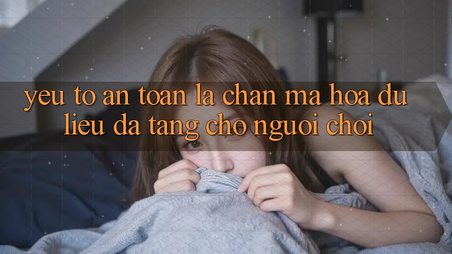 Yếu Tố “An Toàn” - Lá Chắn Mã hóa dữ liệu Đa Tầng Cho Người chơi