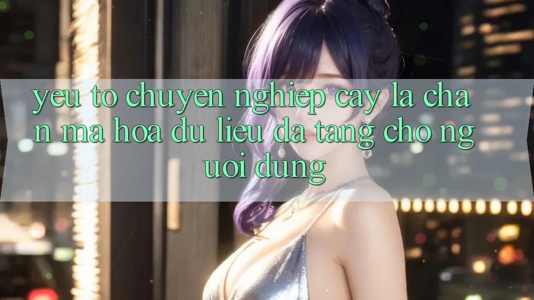 Yếu Tố “Chuyên nghiệp cậy” - Lá Chắn Mã hóa dữ liệu Đa Tầng Cho Người Dùng Yếu Tố “Chuyên nghiệp cậy” - Lá Chắn Mã hóa dữ liệu Đa Tầng Cho Người Dùng
