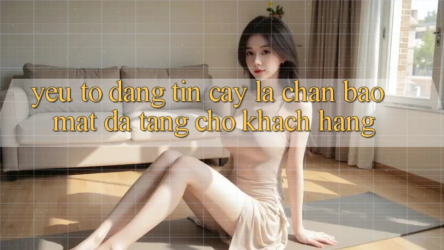 Yếu Tố “Đáng tin cậy” - Lá Chắn Bảo Mật Đa Tầng Cho Khách hàng