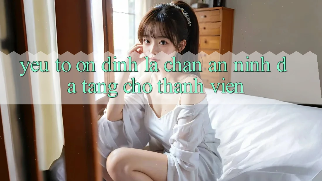 Yếu Tố “Ổn định” - Lá Chắn An ninh Đa Tầng Cho Thành viên Yếu Tố “Ổn định” - Lá Chắn An ninh Đa Tầng Cho Thành viên