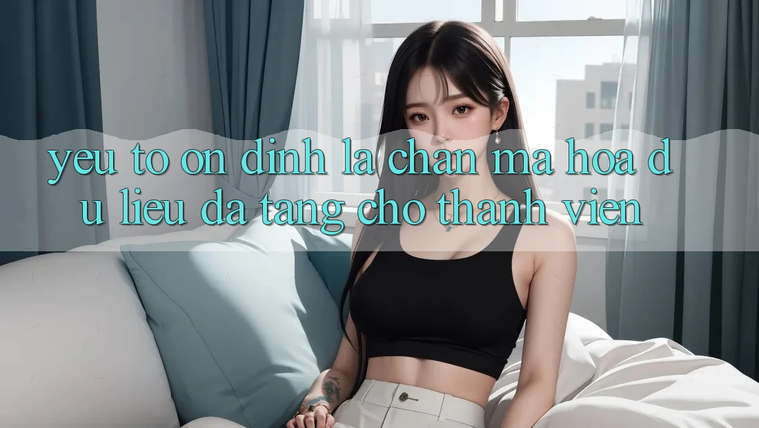 Yếu Tố “Ổn định” - Lá Chắn Mã hóa dữ liệu Đa Tầng Cho Thành viên