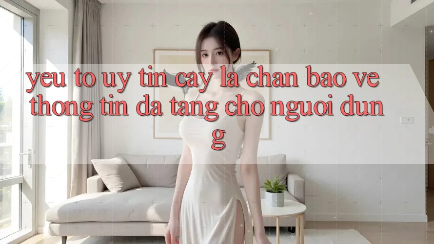 Yếu Tố “Uy tín cậy” - Lá Chắn Bảo vệ thông tin Đa Tầng Cho Người Dùng